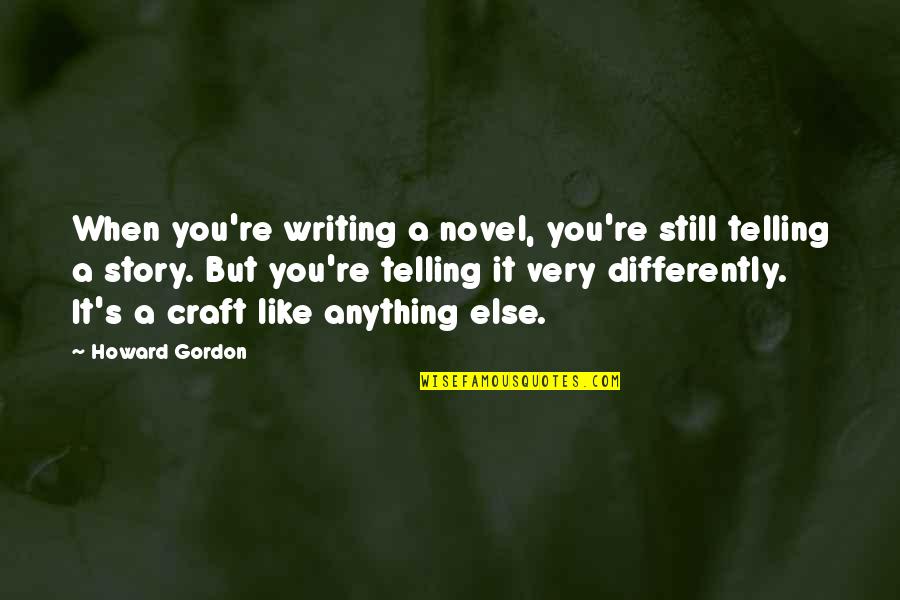 Spares Parts Quotes By Howard Gordon: When you're writing a novel, you're still telling