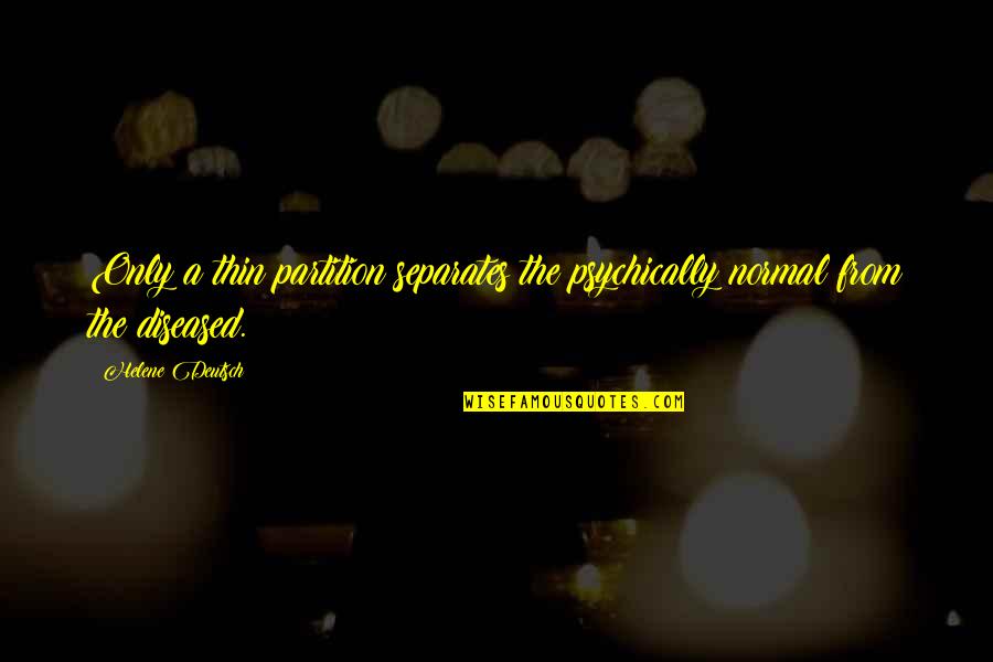 Spareth Quotes By Helene Deutsch: Only a thin partition separates the psychically normal