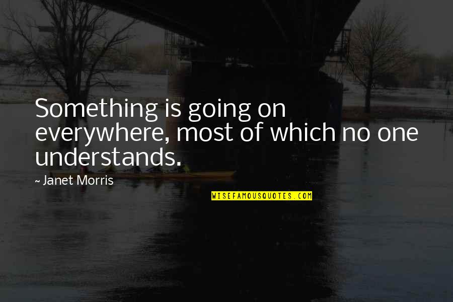 Spareth Quotes By Janet Morris: Something is going on everywhere, most of which