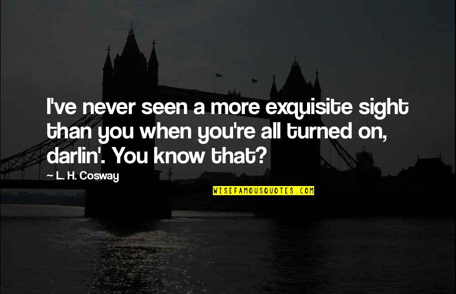 Spareth Quotes By L. H. Cosway: I've never seen a more exquisite sight than