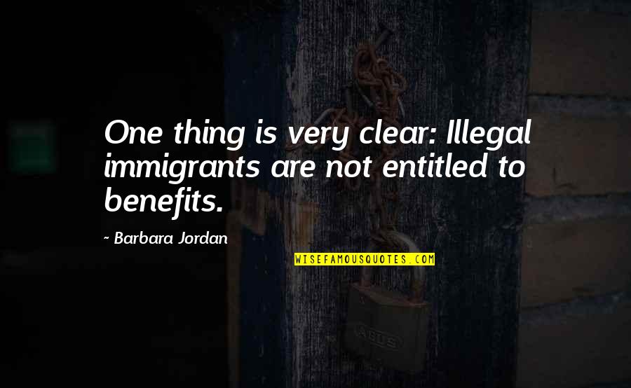 Sparethe Quotes By Barbara Jordan: One thing is very clear: Illegal immigrants are