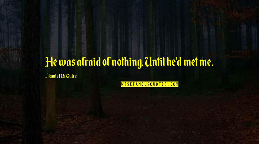 Sparethe Quotes By Jamie McGuire: He was afraid of nothing. Until he'd met