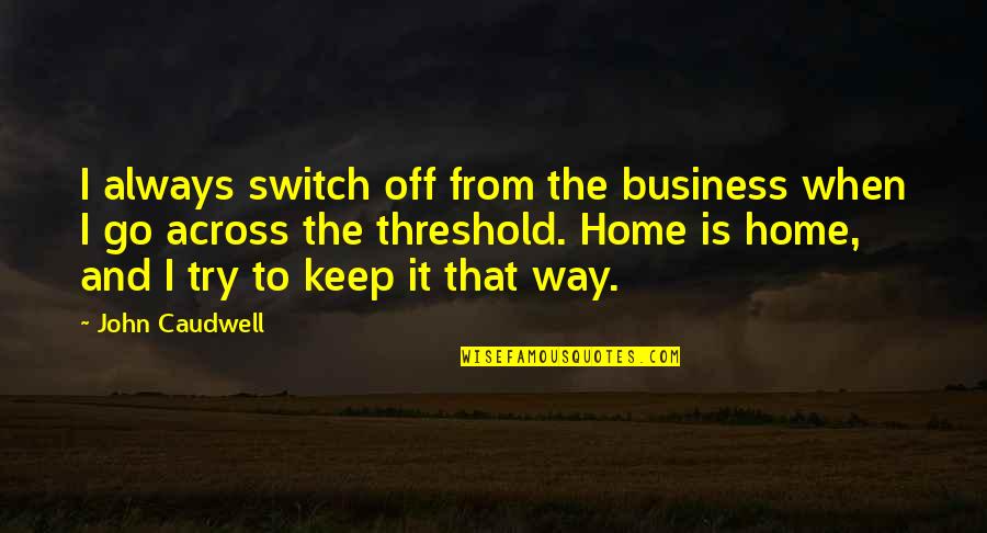 Sparethe Quotes By John Caudwell: I always switch off from the business when