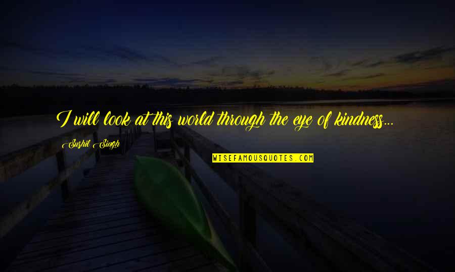 Sparethra Quotes By Sushil Singh: I will look at this world through the Sparethra Quotes By Sushil Singh: I will look at this world through the