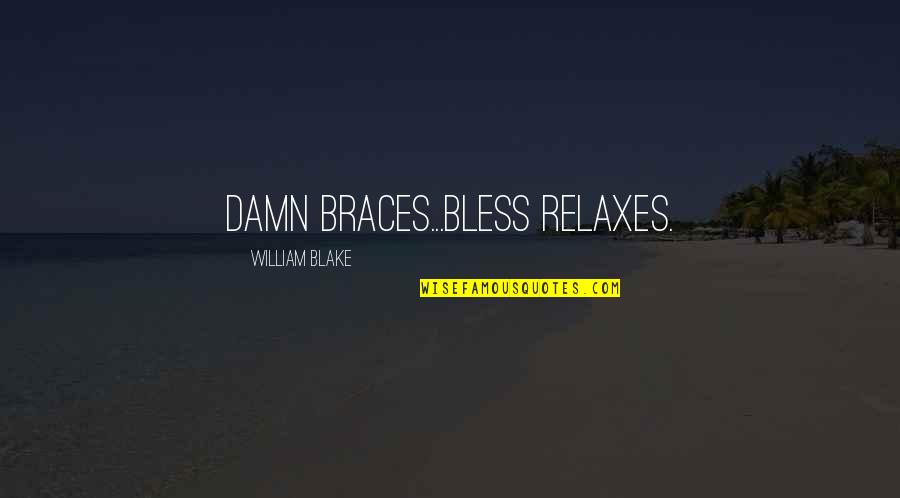 Sparganum Quotes By William Blake: Damn braces...bless relaxes. Sparganum Quotes By William Blake: Damn braces...bless relaxes.
