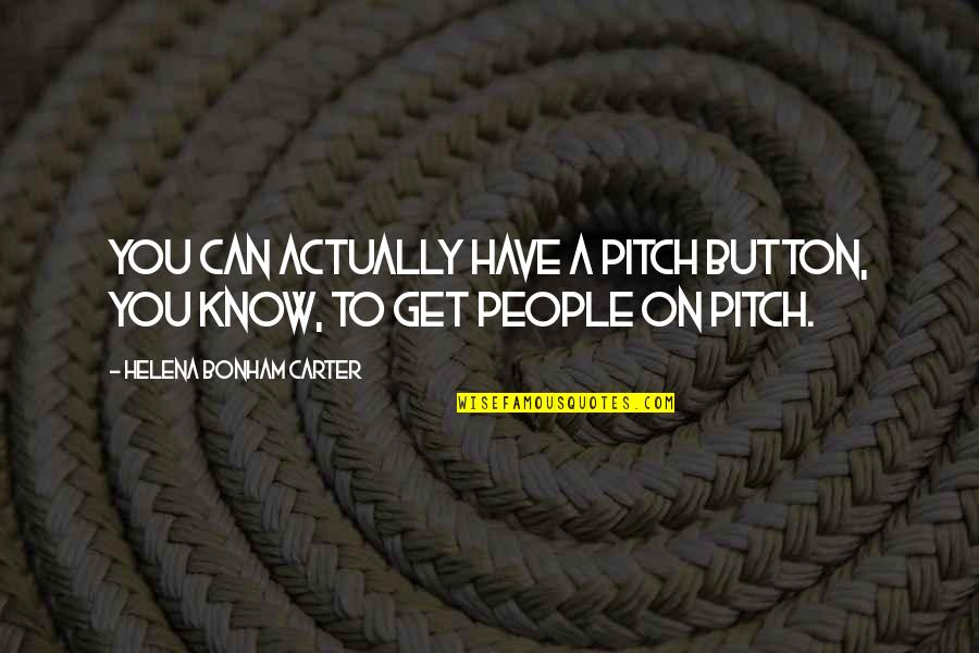Spargatorul Quotes By Helena Bonham Carter: You can actually have a pitch button, you Spargatorul Quotes By Helena Bonham Carter: You can actually have a pitch button, you
