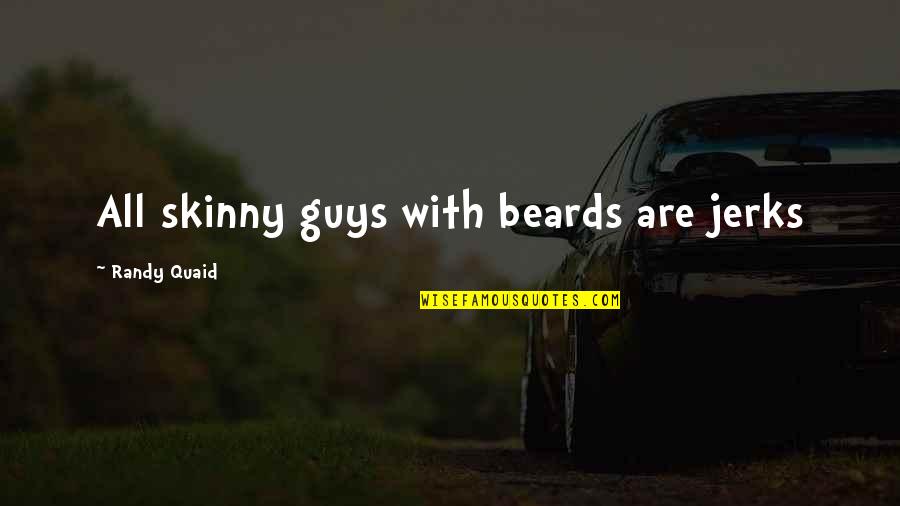 Spargatorul Quotes By Randy Quaid: All skinny guys with beards are jerks Spargatorul Quotes By Randy Quaid: All skinny guys with beards are jerks