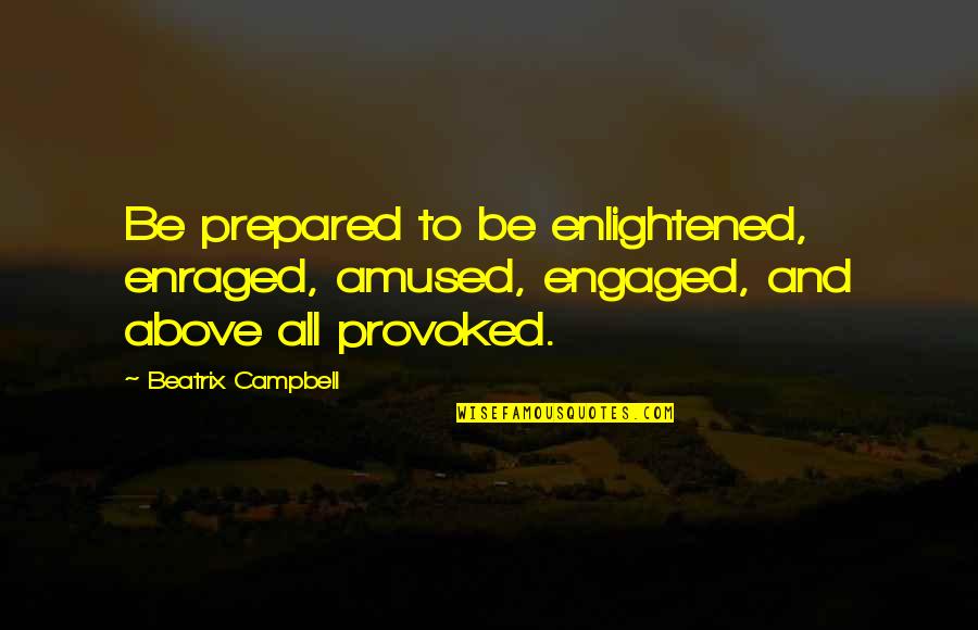Sparge Quotes By Beatrix Campbell: Be prepared to be enlightened, enraged, amused, engaged,
