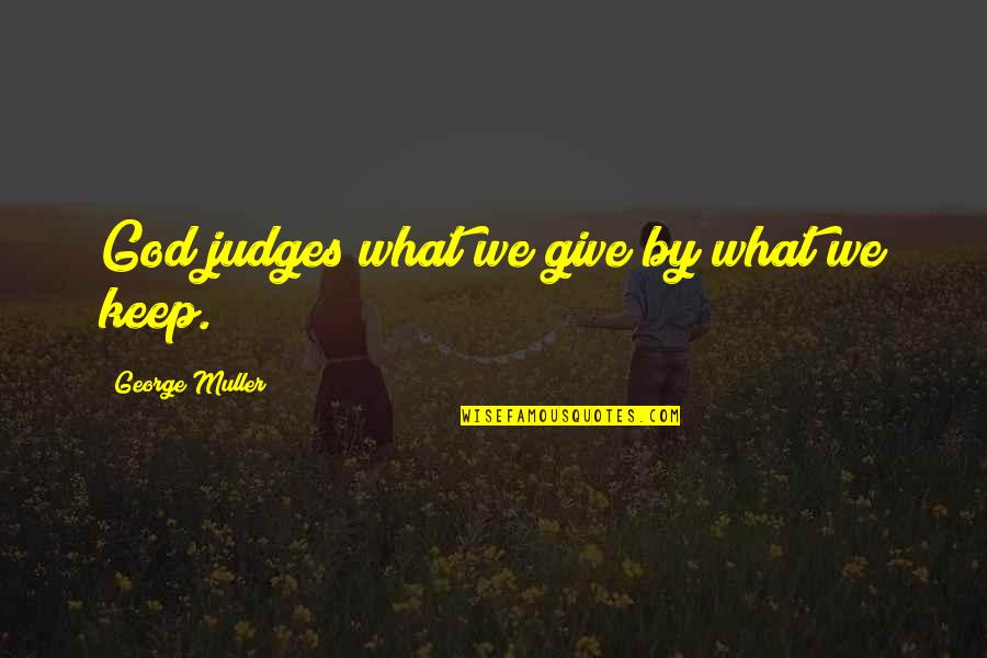 Spargos 21102 Quotes By George Muller: God judges what we give by what we Spargos 21102 Quotes By George Muller: God judges what we give by what we