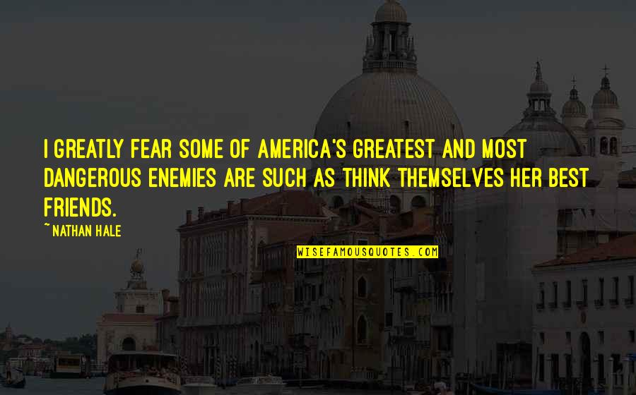 Spargo's Quotes By Nathan Hale: I greatly fear some of America's greatest and Spargo's Quotes By Nathan Hale: I greatly fear some of America's greatest and