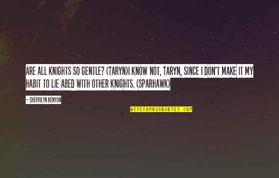 Sparhawk's Quotes By Sherrilyn Kenyon: Are all knights so gentle? (Taryn)I know not,