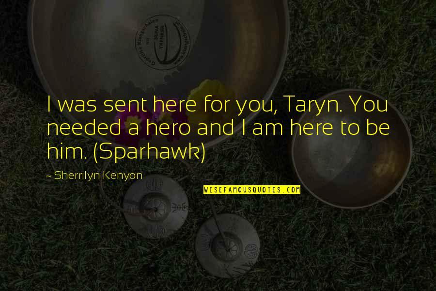 Sparhawk's Quotes By Sherrilyn Kenyon: I was sent here for you, Taryn. You
