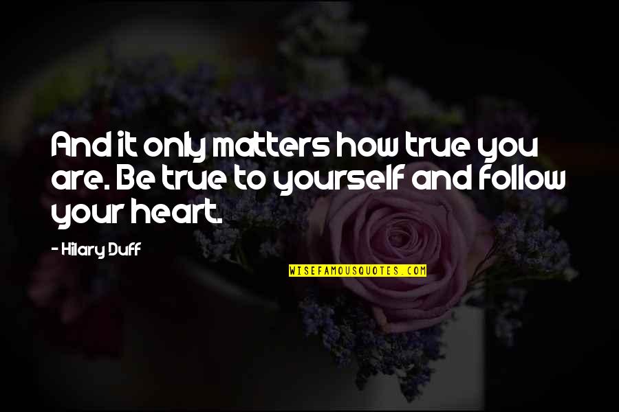Sparing Feelings Quotes By Hilary Duff: And it only matters how true you are.