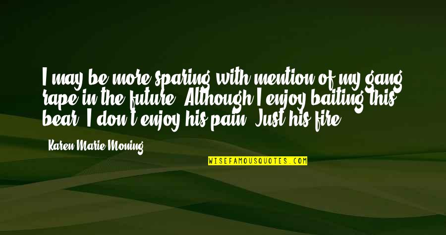 Sparing Quotes By Karen Marie Moning: I may be more sparing with mention of