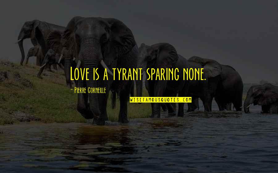 Sparing Quotes By Pierre Corneille: Love is a tyrant sparing none.