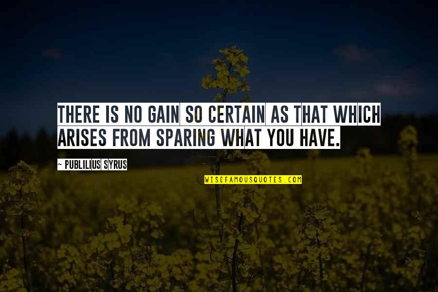 Sparing Quotes By Publilius Syrus: There is no gain so certain as that