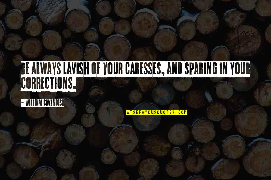 Sparing Quotes By William Cavendish: Be always lavish of your caresses, and sparing