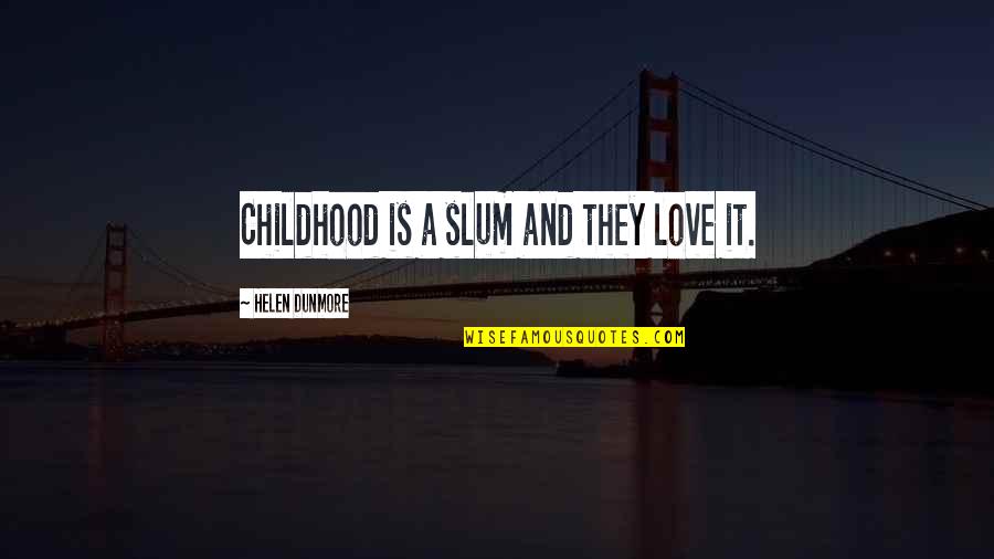 Sparing Someone Quotes By Helen Dunmore: Childhood is a slum and they love it. Sparing Someone Quotes By Helen Dunmore: Childhood is a slum and they love it.