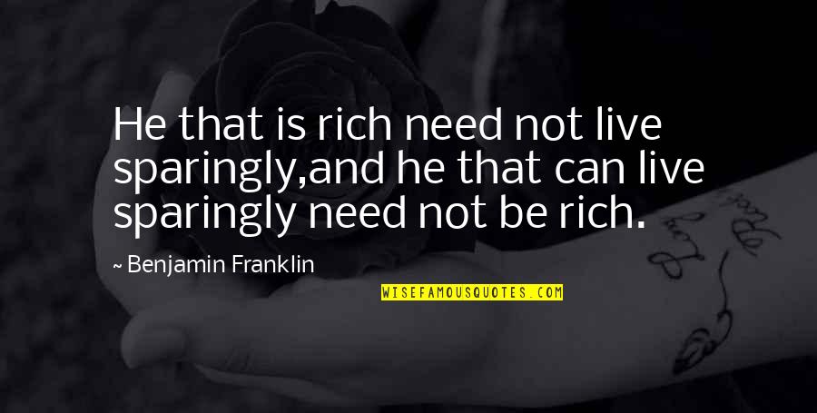 Sparingly Quotes By Benjamin Franklin: He that is rich need not live sparingly,and Sparingly Quotes By Benjamin Franklin: He that is rich need not live sparingly,and