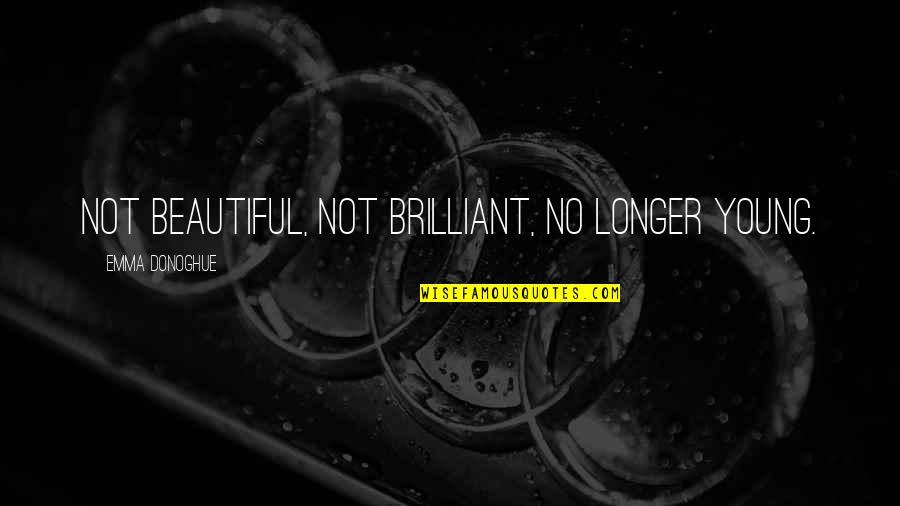 Sparingly Quotes By Emma Donoghue: Not beautiful, not brilliant, no longer young. Sparingly Quotes By Emma Donoghue: Not beautiful, not brilliant, no longer young.