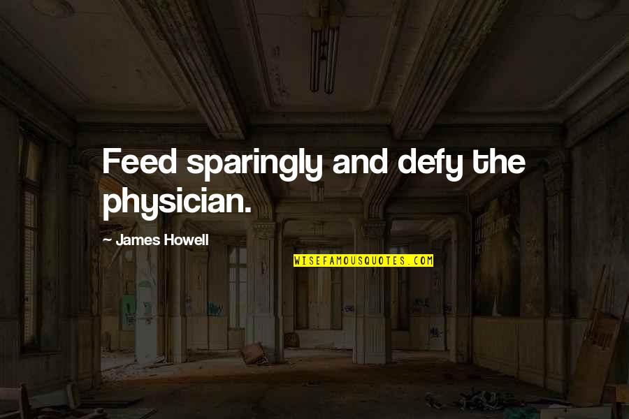 Sparingly Quotes By James Howell: Feed sparingly and defy the physician. Sparingly Quotes By James Howell: Feed sparingly and defy the physician.
