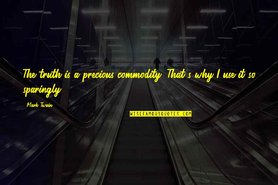 Sparingly Quotes By Mark Twain: The truth is a precious commodity. That's why