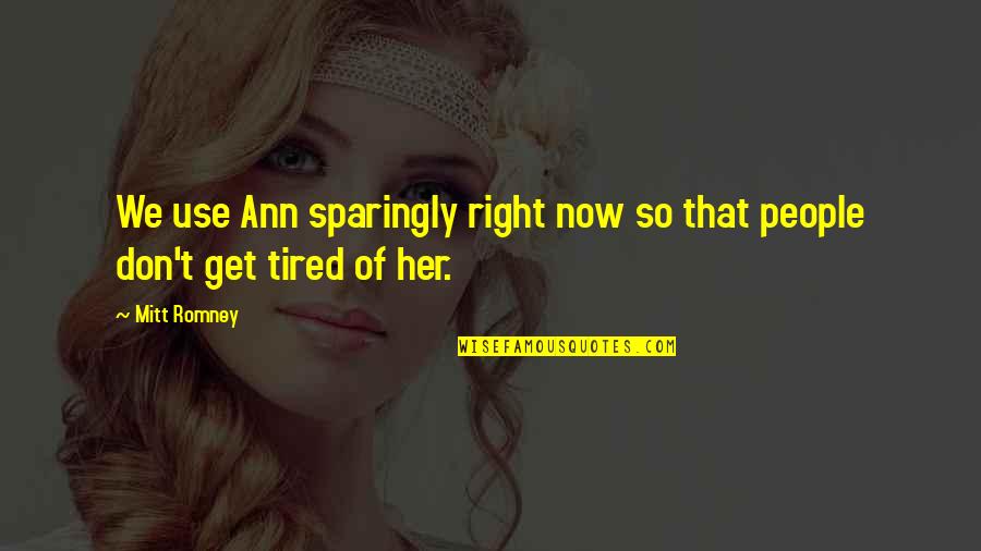 Sparingly Quotes By Mitt Romney: We use Ann sparingly right now so that