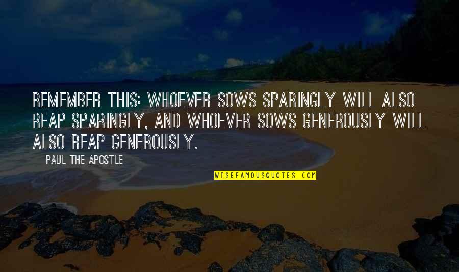 Sparingly Quotes By Paul The Apostle: Remember this: Whoever sows sparingly will also reap Sparingly Quotes By Paul The Apostle: Remember this: Whoever sows sparingly will also reap
