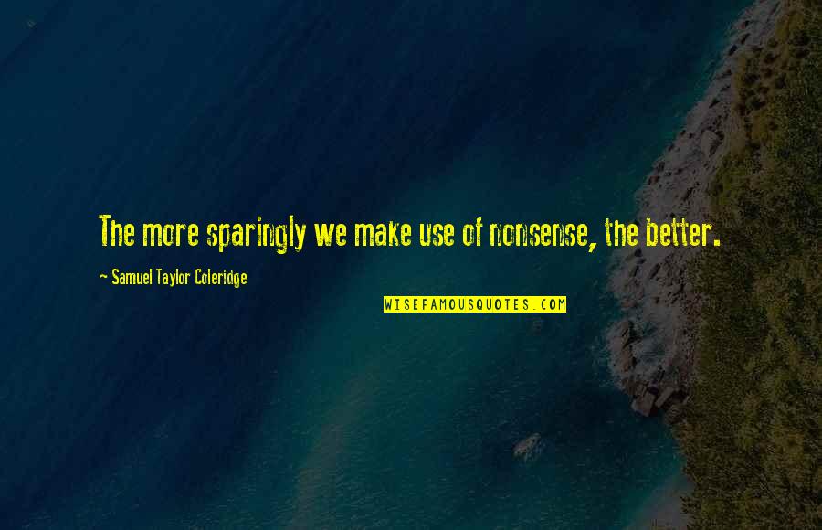 Sparingly Quotes By Samuel Taylor Coleridge: The more sparingly we make use of nonsense, Sparingly Quotes By Samuel Taylor Coleridge: The more sparingly we make use of nonsense,