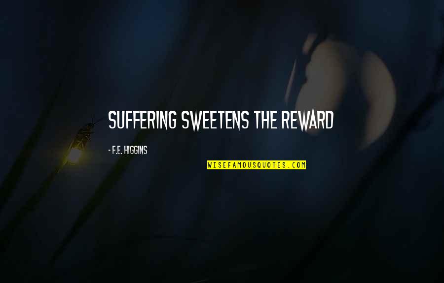 Sparirai Quotes By F.E. Higgins: Suffering sweetens the reward Sparirai Quotes By F.E. Higgins: Suffering sweetens the reward