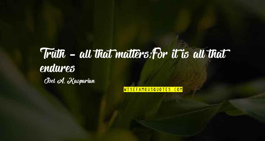 Sparirai Quotes By Joel A. Kasparian: Truth - all that matters;For it is all Sparirai Quotes By Joel A. Kasparian: Truth - all that matters;For it is all