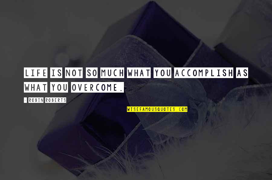 Sparirai Quotes By Robin Roberts: Life is not so much what you accomplish Sparirai Quotes By Robin Roberts: Life is not so much what you accomplish