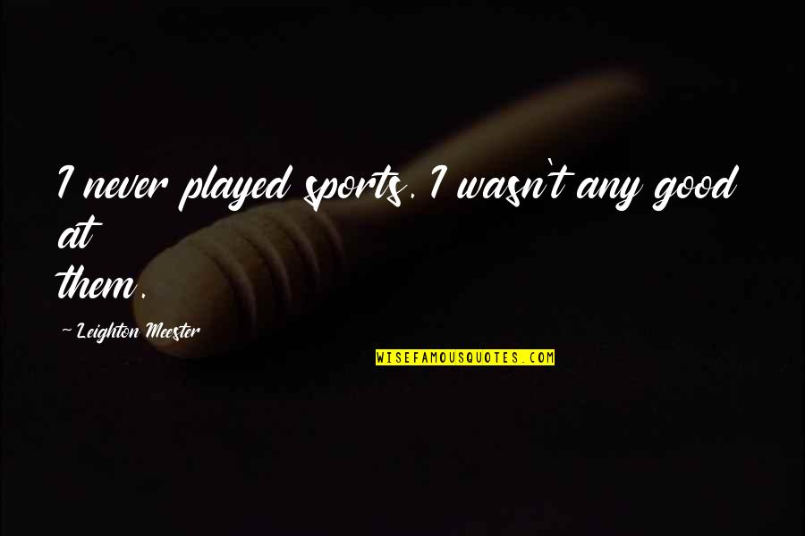 Sparite Vs Micrite Quotes By Leighton Meester: I never played sports. I wasn't any good