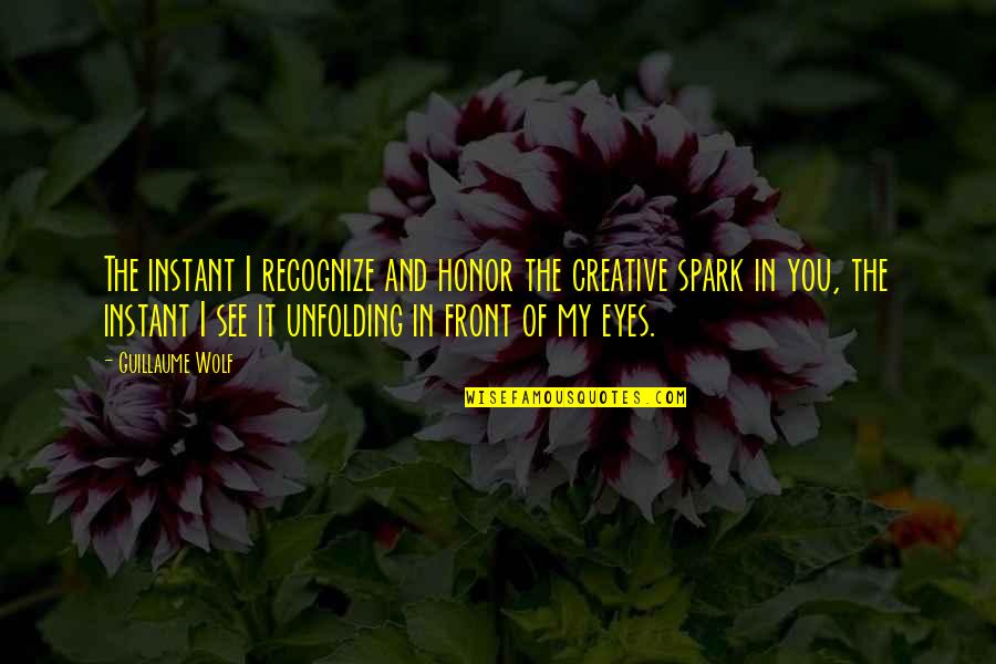 Spark In Eyes Quotes By Guillaume Wolf: The instant I recognize and honor the creative