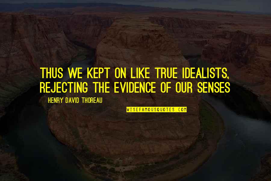 Spark In Eyes Quotes By Henry David Thoreau: Thus we kept on like true idealists, rejecting