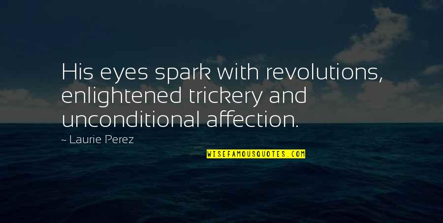 Spark In Eyes Quotes By Laurie Perez: His eyes spark with revolutions, enlightened trickery and