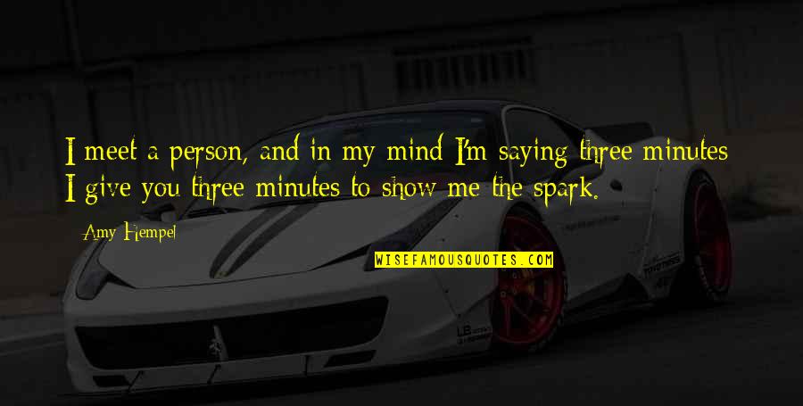 Spark In Me Quotes By Amy Hempel: I meet a person, and in my mind