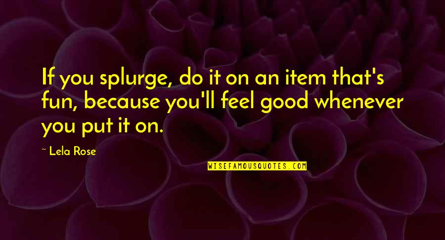 Spark In Me Quotes By Lela Rose: If you splurge, do it on an item