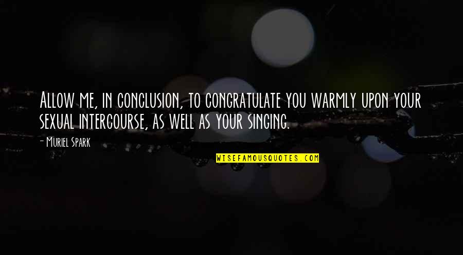 Spark In Me Quotes By Muriel Spark: Allow me, in conclusion, to congratulate you warmly