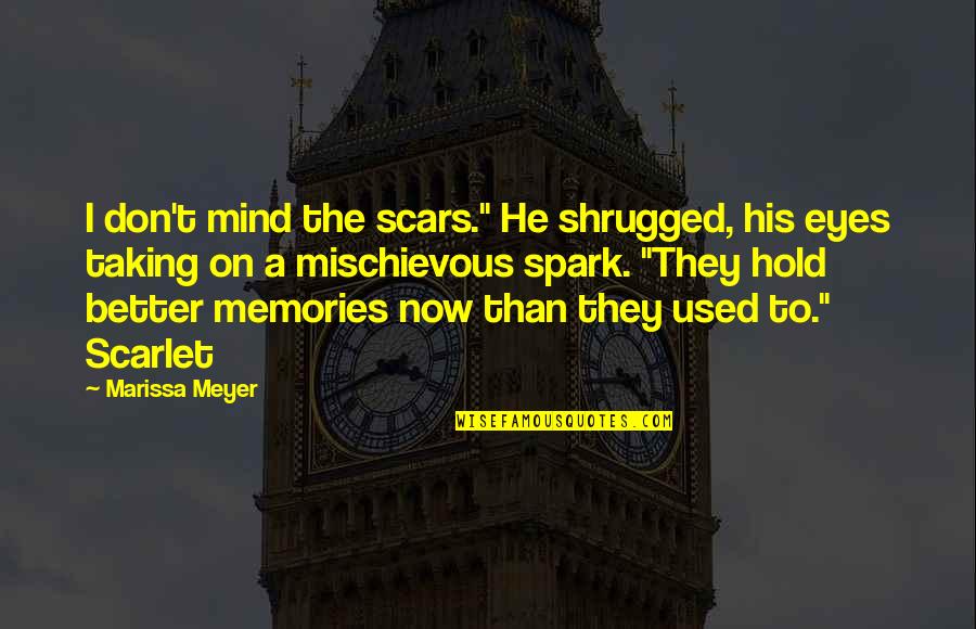 Spark In Your Eyes Quotes By Marissa Meyer: I don't mind the scars." He shrugged, his
