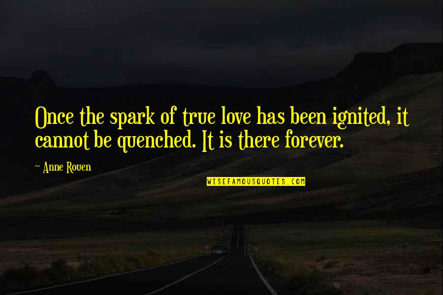 Spark Of Love Quotes By Anne Rouen: Once the spark of true love has been