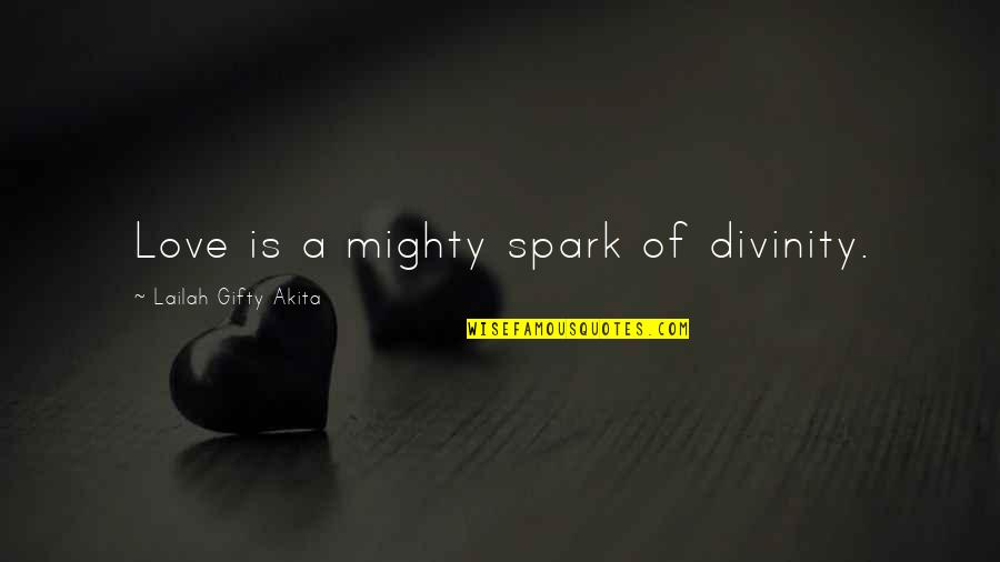 Spark Of Love Quotes By Lailah Gifty Akita: Love is a mighty spark of divinity.