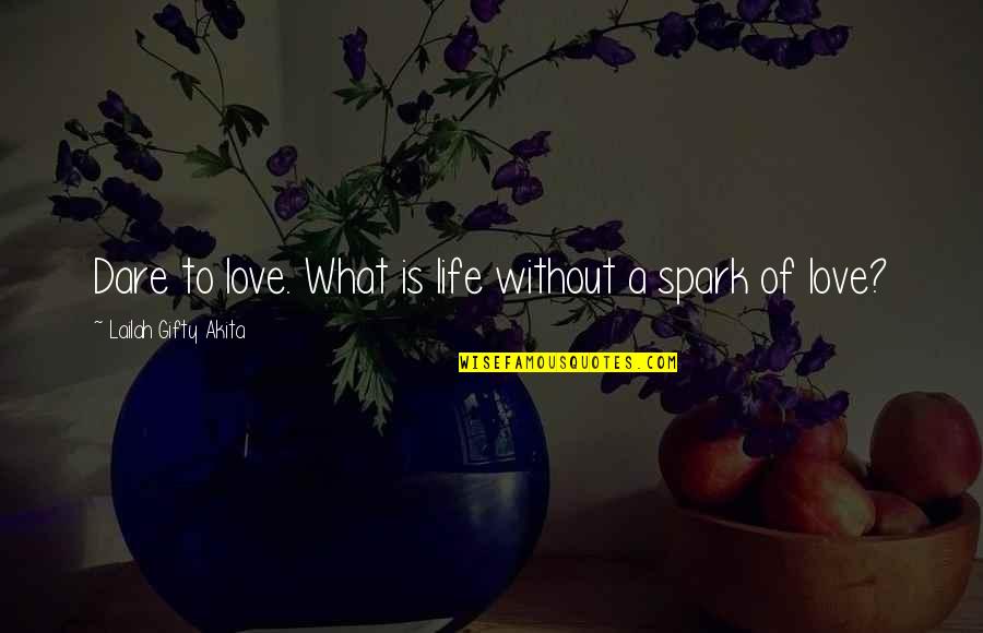 Spark Of Love Quotes By Lailah Gifty Akita: Dare to love. What is life without a