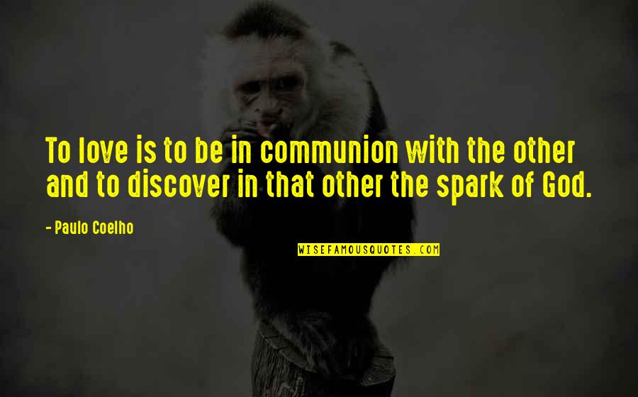 Spark Of Love Quotes By Paulo Coelho: To love is to be in communion with