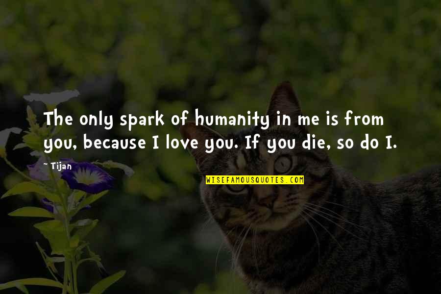 Spark Of Love Quotes By Tijan: The only spark of humanity in me is