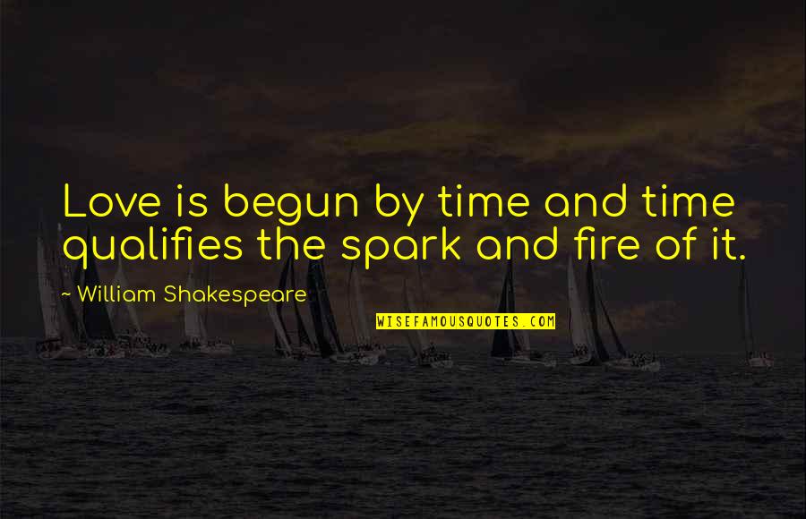 Spark Of Love Quotes By William Shakespeare: Love is begun by time and time qualifies