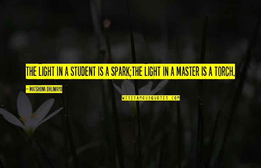 Spark Quotes And Quotes By Matshona Dhliwayo: The light in a student is a spark;the