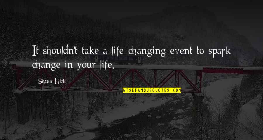 Spark Quotes And Quotes By Shaun Hick: It shouldn't take a life-changing event to spark