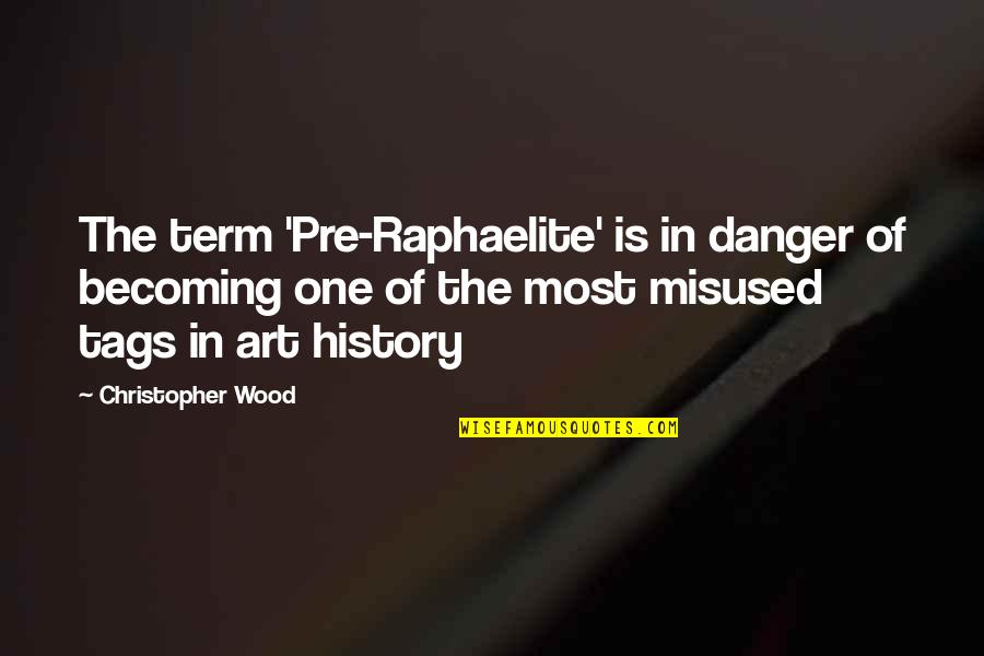 Spark Quotes Quotes By Christopher Wood: The term 'Pre-Raphaelite' is in danger of becoming