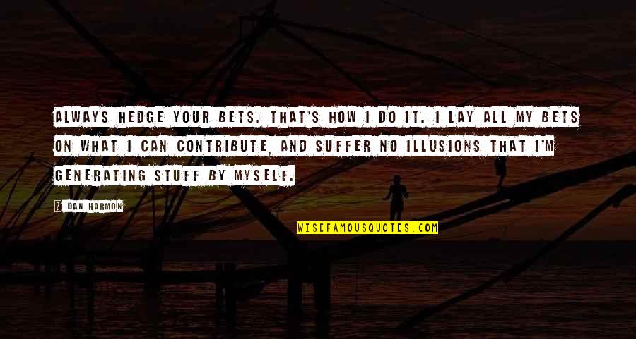 Spark Quotes Quotes By Dan Harmon: Always hedge your bets. That's how I do Spark Quotes Quotes By Dan Harmon: Always hedge your bets. That's how I do